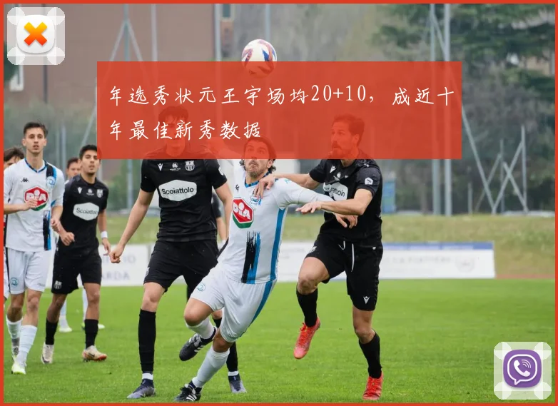 年选秀状元王宇场均20+10，成近十年最佳新秀数据